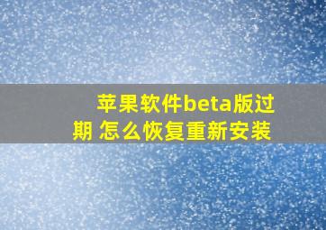 苹果软件beta版过期 怎么恢复重新安装